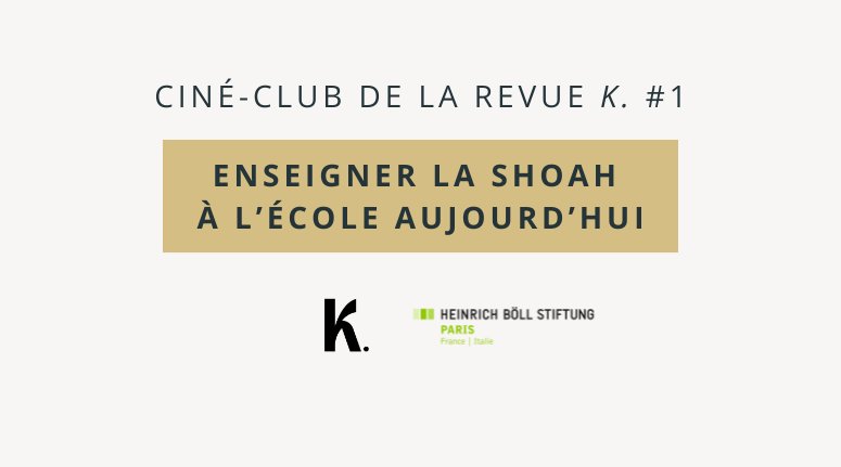 Ciné-Club de K. – Enseigner la Shoah à l’école aujourd’hui