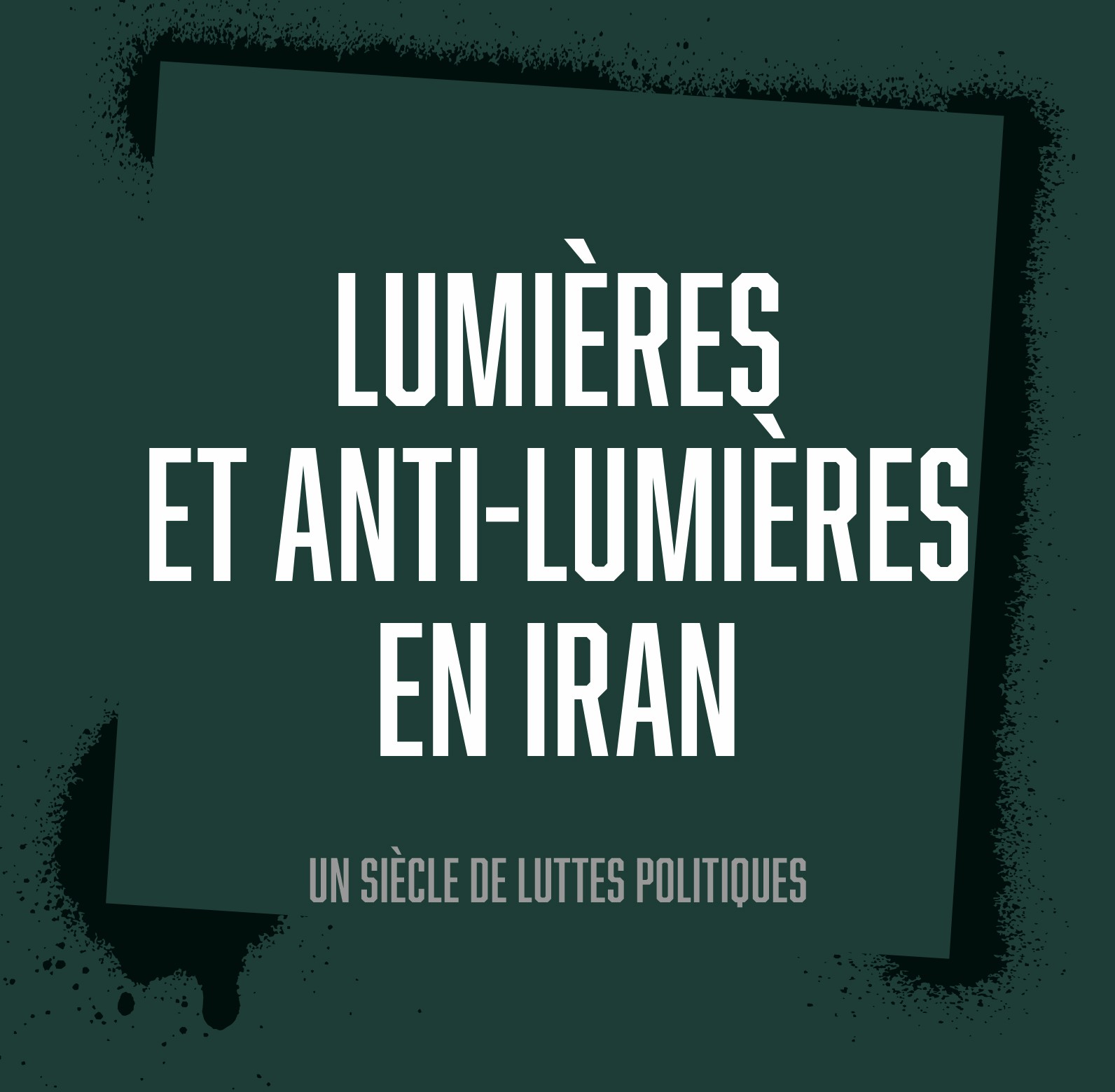 Couverture de l’ouvrage Lumières et anti-Lumières en Iran : un siècle de luttes politiques, présentant un design graphique minimaliste sur fond vert sombre avec grand titre blanc centré dans une composition encadrée d’effets de peinture noire.