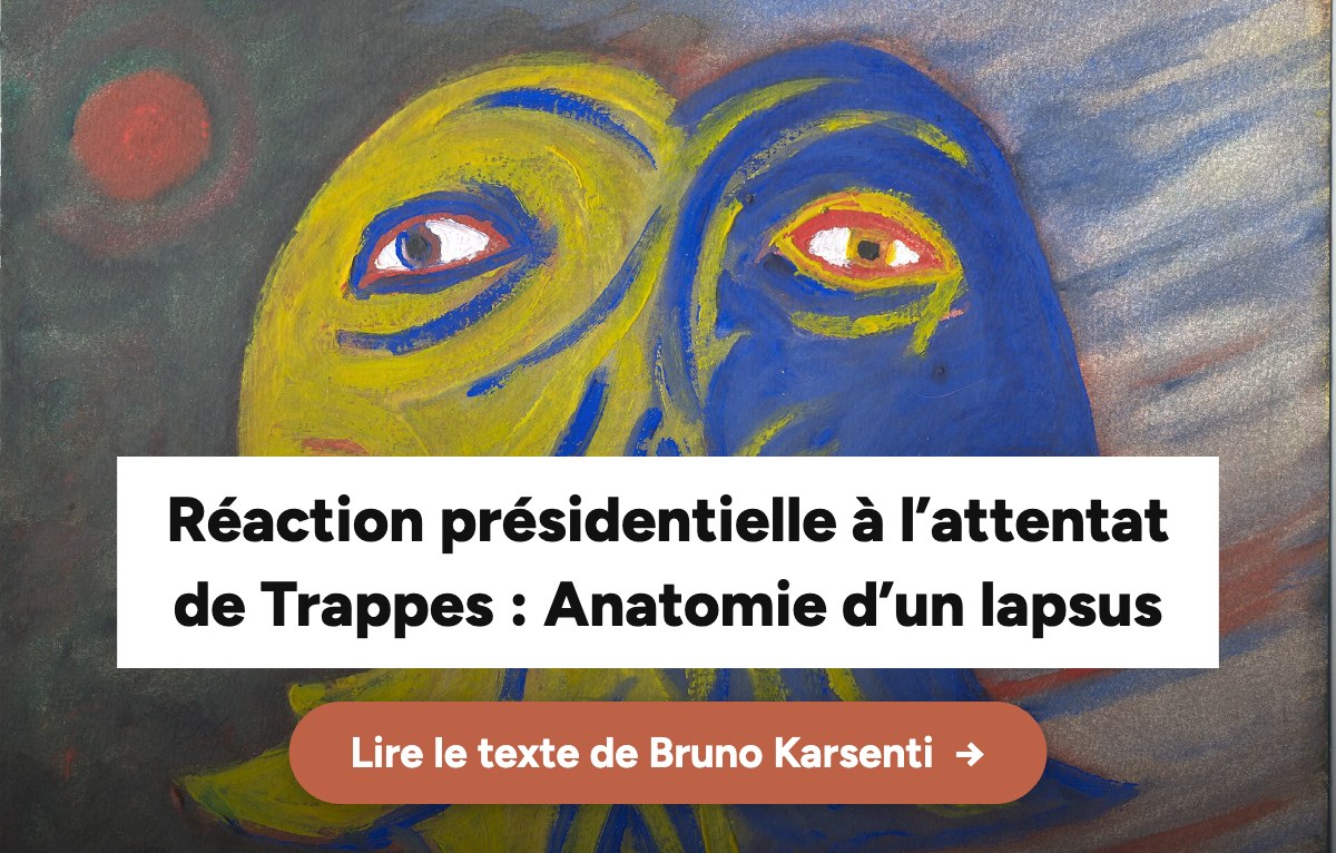 Réaction présidentielle à l’attentat de Trappes : Anatomie d’un lapsus – Bruno Karsenti