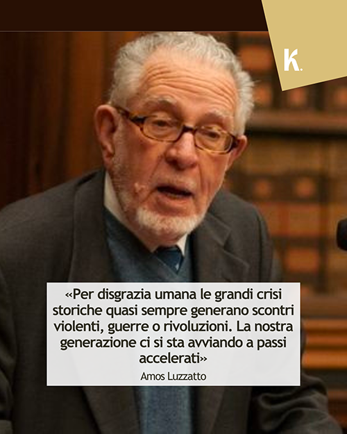 Amos Luzzatto: «Per disgrazia umana le grandi crisi storiche quasi sempre generano scontri violenti, guerre o rivoluzioni. La nostra generazione ci si sta avviando a passi accelerati»