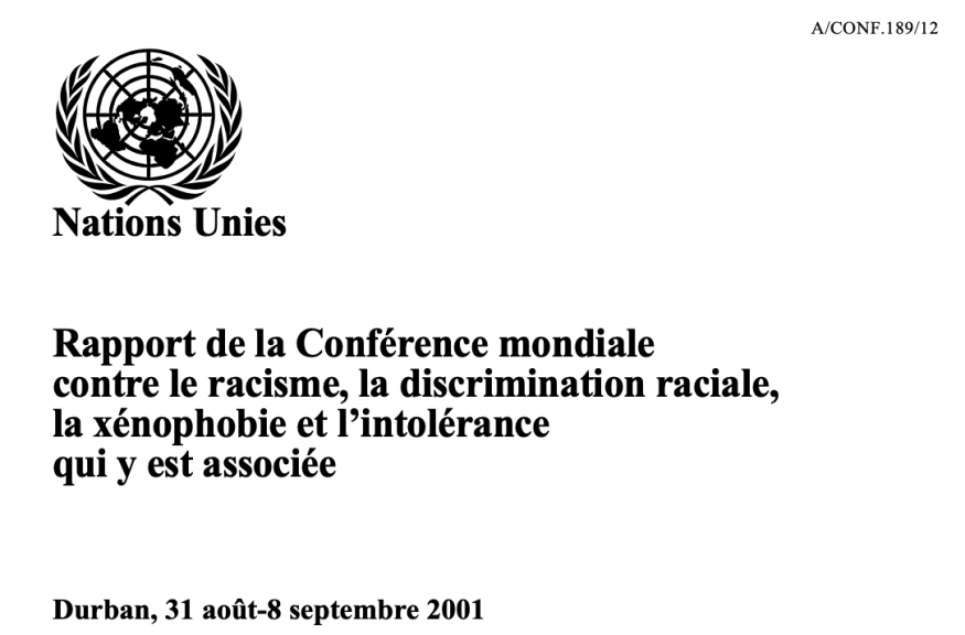 Rapport de la Conférence mondiale contre le racisme, la discrimination raciale, la xénophobie et l’intolérance qui y est associée Durban, 31 août-8 septembre 2001 - https://documents-dds-ny.un.org/doc/UNDOC/GEN/N02/215/44/PDF/N0221544.pdf?OpenElement